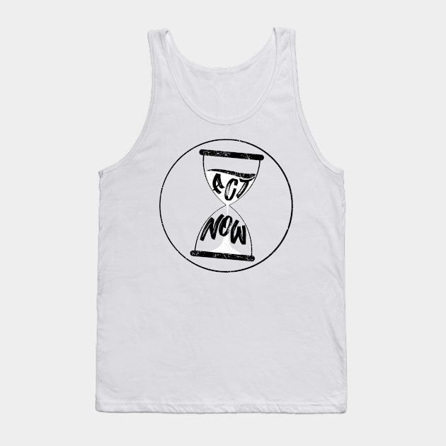 ACT NOW Tank Top by PaletteDesigns